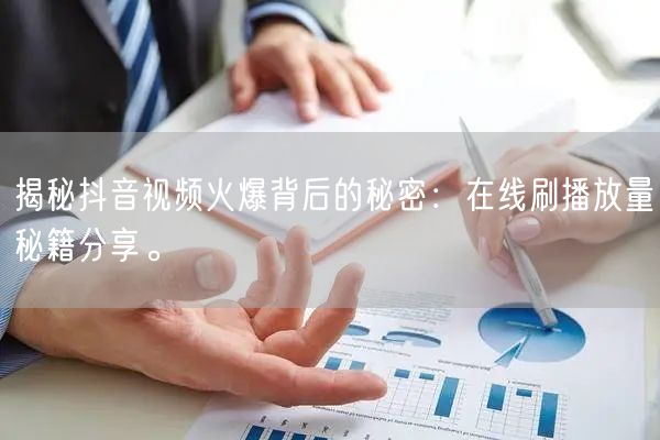揭秘抖音视频火爆背后的秘密:在线刷播放量秘籍分享。