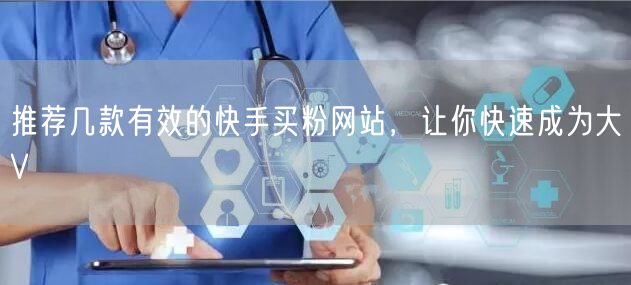 推荐几款有效的快手买粉网站,让你快速成为大V