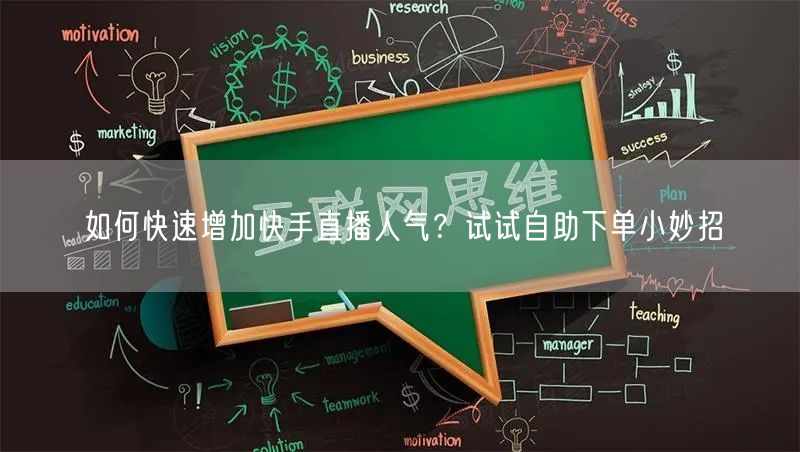 如何快速增加快手直播人气?试试自助下单小妙招