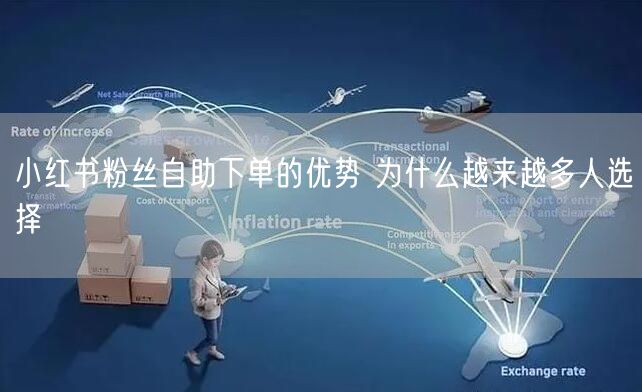 小红书粉丝自助下单的优势 为什么越来越多人选择